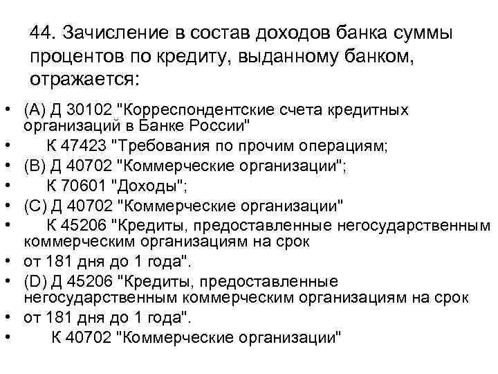 44. Зачисление в состав доходов банка суммы процентов по кредиту, выданному банком, отражается: •