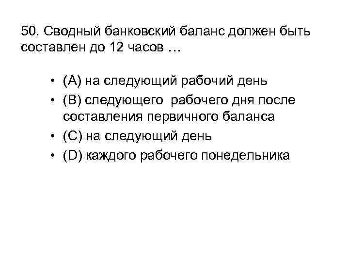 50. Сводный банковский баланс должен быть составлен до 12 часов … • (A) на