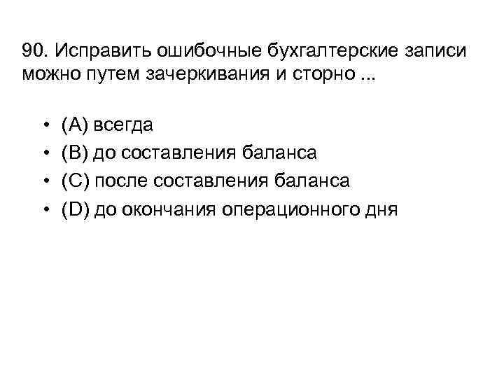 90. Исправить ошибочные бухгалтерские записи можно путем зачеркивания и сторно. . . • •