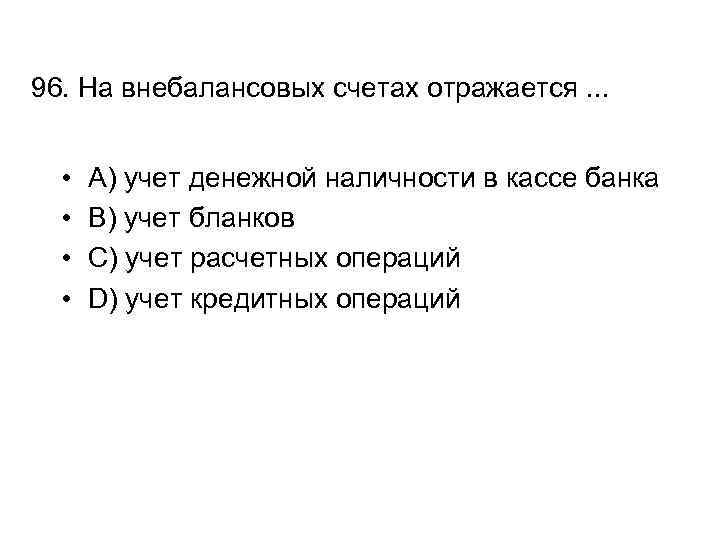 96. На внебалансовых счетах отражается. . . • • A) учет денежной наличности в