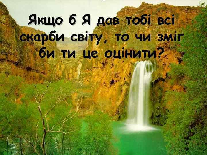 Якщо б Я дав тобі всі скарби світу, то чи зміг би ти це