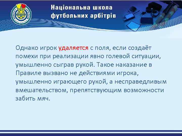 Однако игрок удаляется с поля, если создаёт помехи при реализации явно голевой ситуации, умышленно