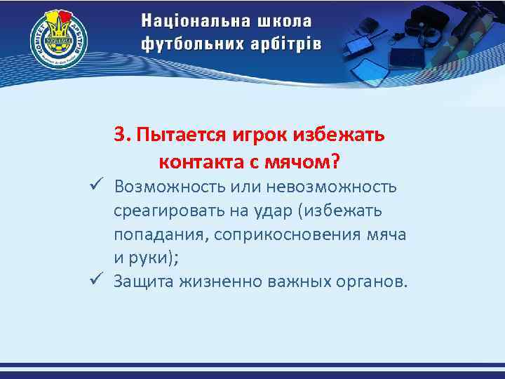 3. Пытается игрок избежать контакта с мячом? ü Возможность или невозможность среагировать на удар