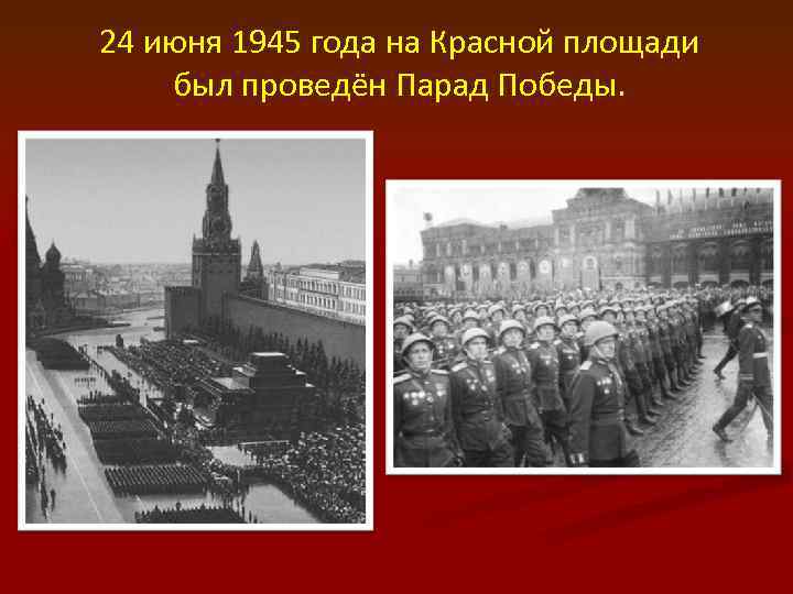 24 июня 1945 года на Красной площади был проведён Парад Победы. 