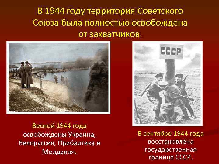 В 1944 году территория Советского Союза была полностью освобождена от захватчиков. Весной 1944 года