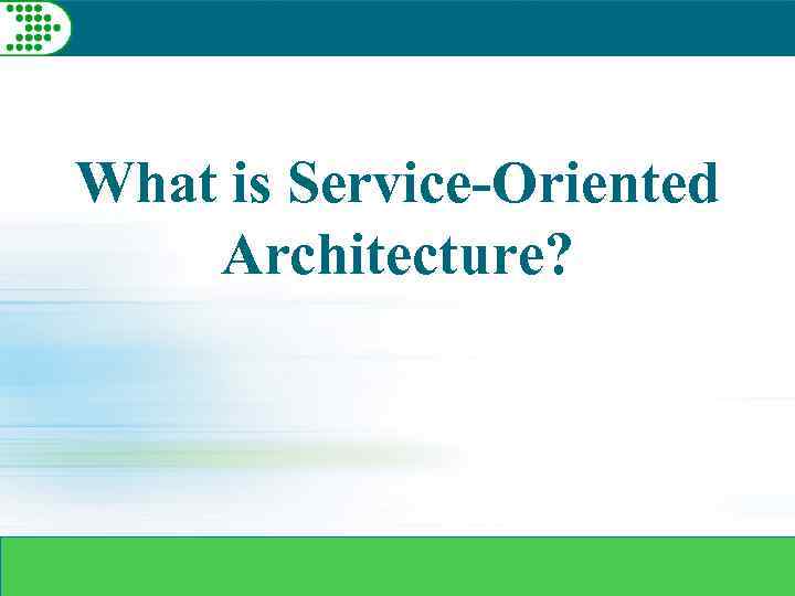 Technical Track Session What is Service-Oriented Architecture? 