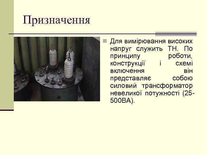 Призначення n Для вимірювання високих напруг служить ТН. По принципу роботи, конструкції і схемі
