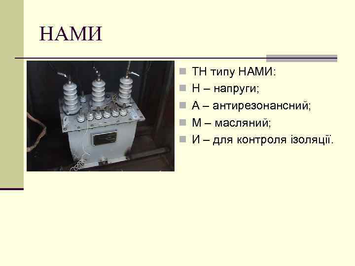 НАМИ n ТН типу НАМИ: n Н – напруги; n А – антирезонансний; n