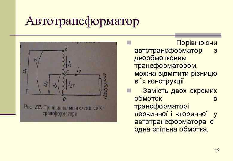 Автотрансформатор Порівнюючи автотрансформатор з двообмотковим трансформатором, можна відмітити різницю в їх конструкції. n Замість