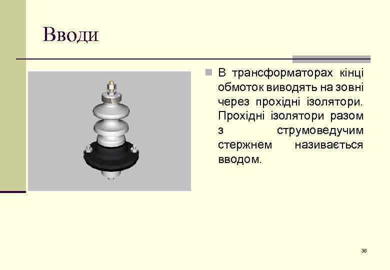 Вводи n В трансформаторах кінці обмоток виводять на зовні через прохідні ізолятори. Прохідні ізолятори