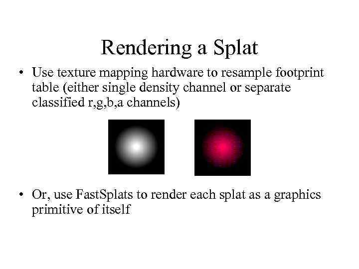 Rendering a Splat • Use texture mapping hardware to resample footprint table (either single