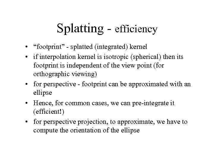 Splatting - efficiency • “footprint” - splatted (integrated) kernel • if interpolation kernel is