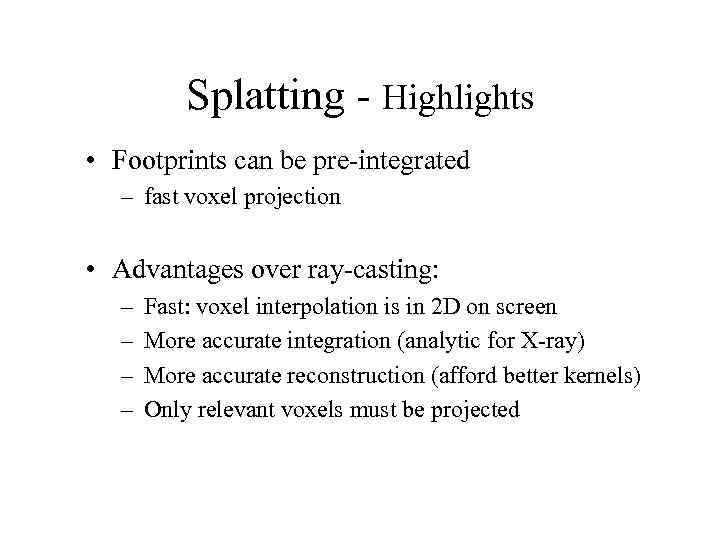 Splatting - Highlights • Footprints can be pre-integrated – fast voxel projection • Advantages