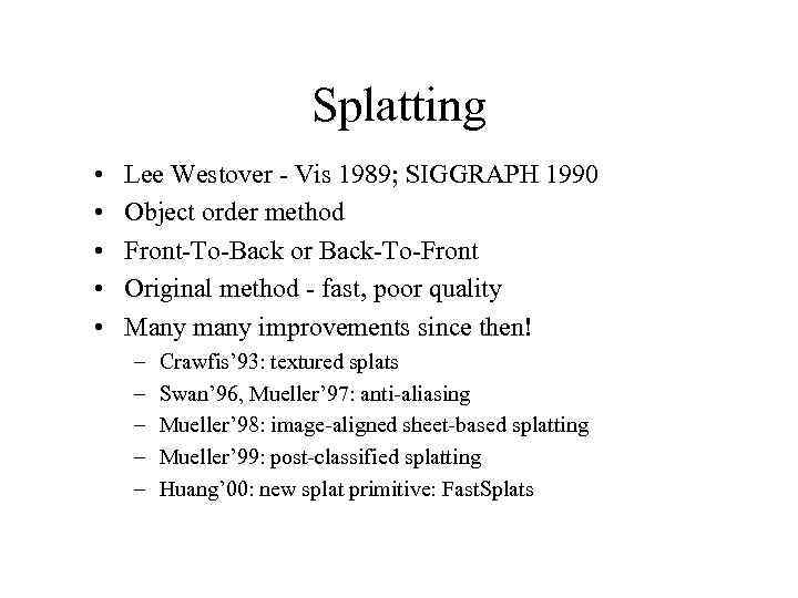 Splatting • • • Lee Westover - Vis 1989; SIGGRAPH 1990 Object order method