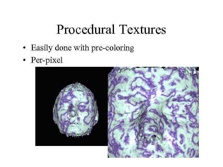 Procedural Textures • Easily done with pre-coloring • Per-pixel 