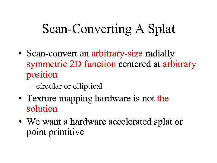 Scan-Converting A Splat • Scan-convert an arbitrary-size radially symmetric 2 D function centered at