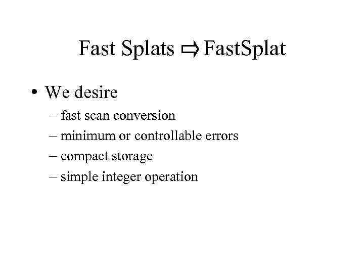 Fast Splats Fast. Splat • We desire – fast scan conversion – minimum or