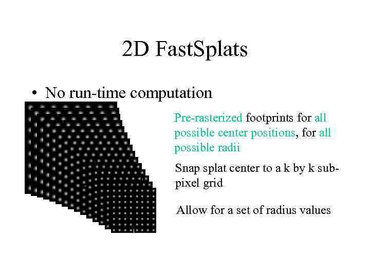 2 D Fast. Splats • No run-time computation Pre-rasterized footprints for all possible center