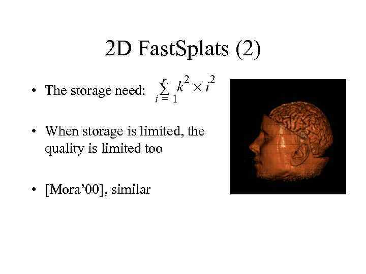 2 D Fast. Splats (2) • The storage need: • When storage is limited,