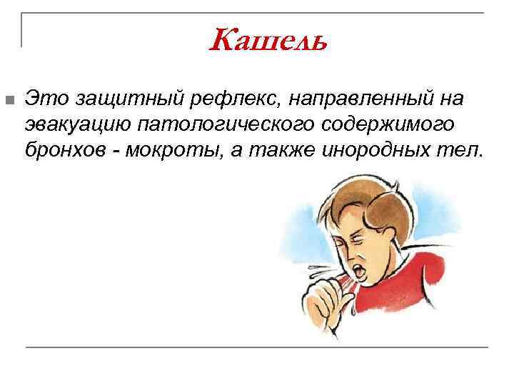 Кашель n Это защитный рефлекс, направленный на эвакуацию патологического содержимого бронхов - мокроты, а