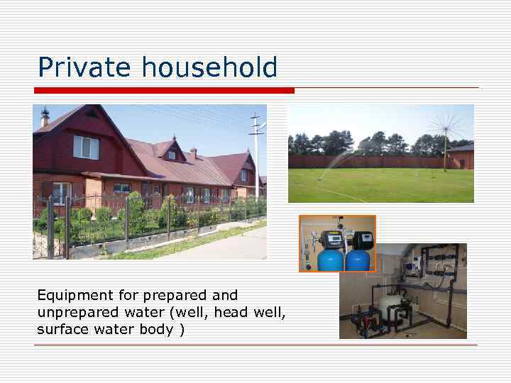 Private household Equipment for prepared and unprepared water (well, head well, surface water body
