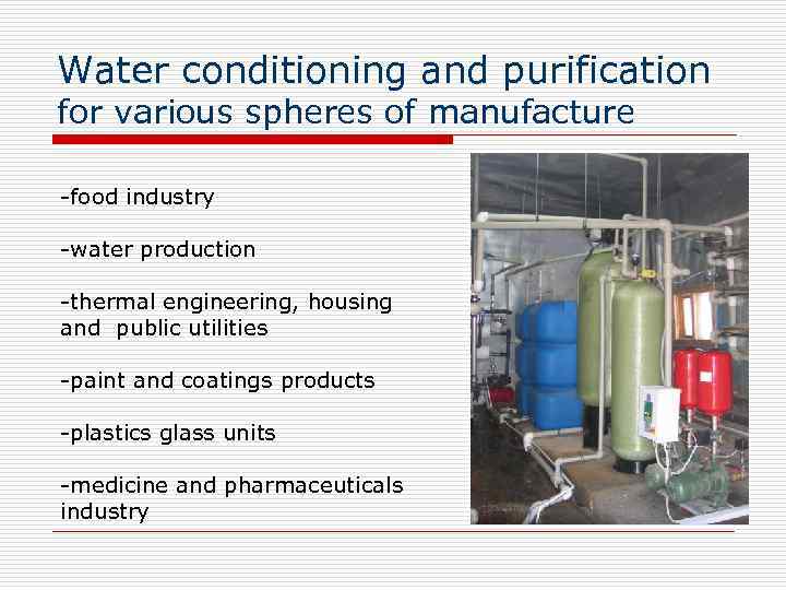 Water conditioning and purification for various spheres of manufacture -food industry -water production -thermal