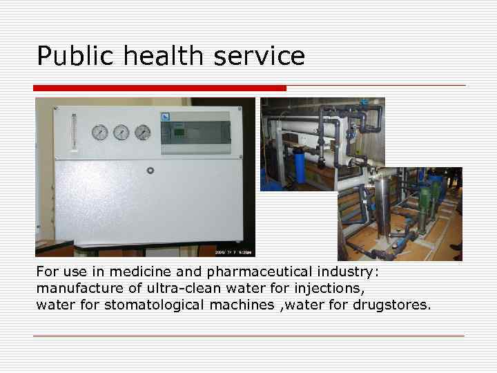 Public health service For use in medicine and pharmaceutical industry: manufacture of ultra-clean water