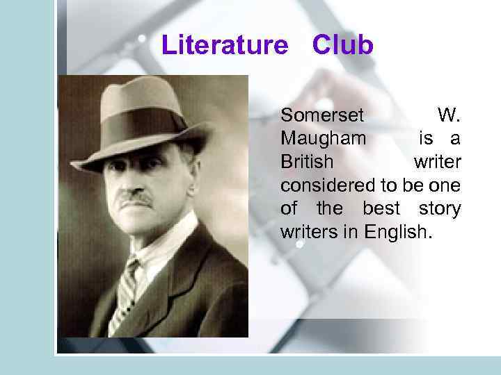 Literature Club Somerset W. Maugham is a British writer considered to be one of