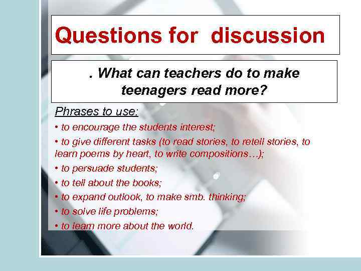 Questions for discussion. What can teachers do to make teenagers read more? Phrases to
