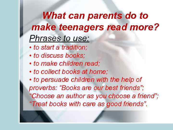 What can parents do to make teenagers read more? Phrases to use: • to