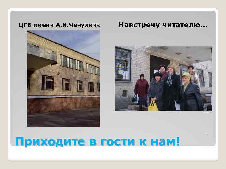 ЦГБ имени А. И. Чечулина Навстречу читателю… Приходите в гости к нам! 