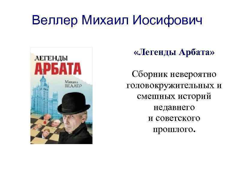 Веллер Михаил Иосифович «Легенды Арбата» Сборник невероятно головокружительных и смешных историй недавнего и советского