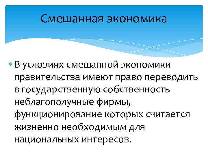 Смешанная экономика В условиях смешанной экономики правительства имеют право переводить в государственную собственность неблагополучные