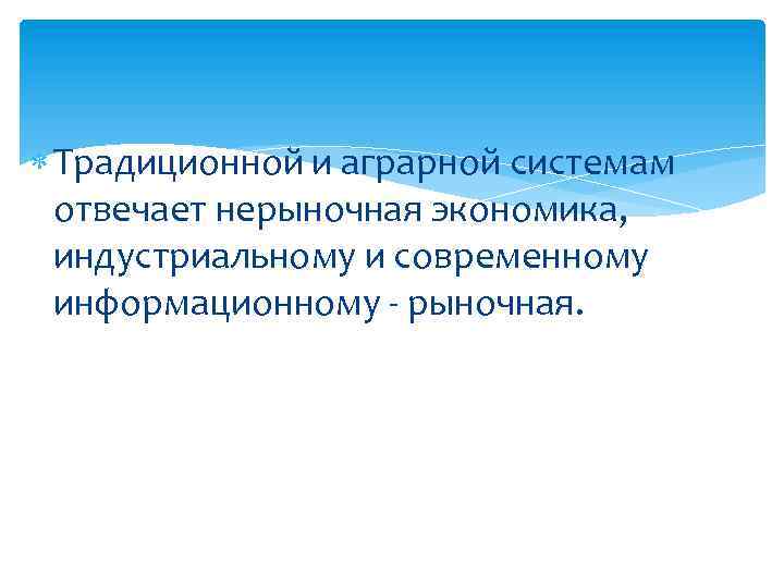  Традиционной и аграрной системам отвечает нерыночная экономика, индустриальному и современному информационному - рыночная.