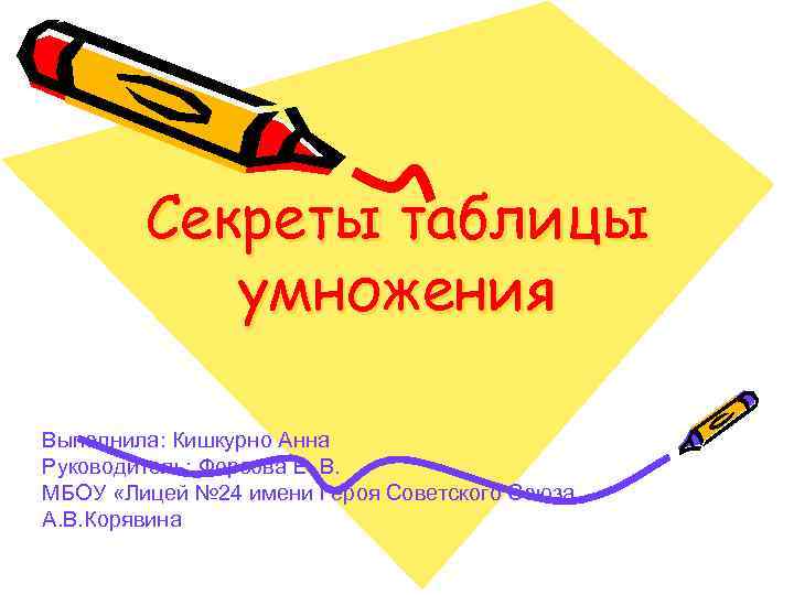 Секреты таблицы умножения Выполнила: Кишкурно Анна Руководитель: Форсова Е. В. МБОУ «Лицей № 24