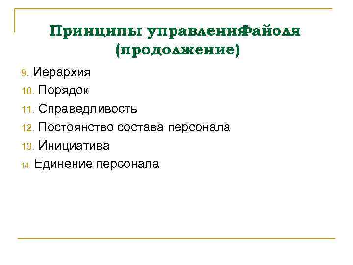 Принципы управления Файоля (продолжение) Иерархия 10. Порядок 11. Справедливость 12. Постоянство состава персонала 13.