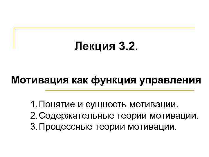 Лекция 3. 2. Мотивация как функция управления 1. Понятие и сущность мотивации. 2. Содержательные