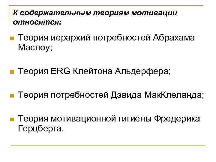 К содержательным теориям мотивации относятся: n Теория иерархий потребностей Абрахама Маслоу; n Теория ERG