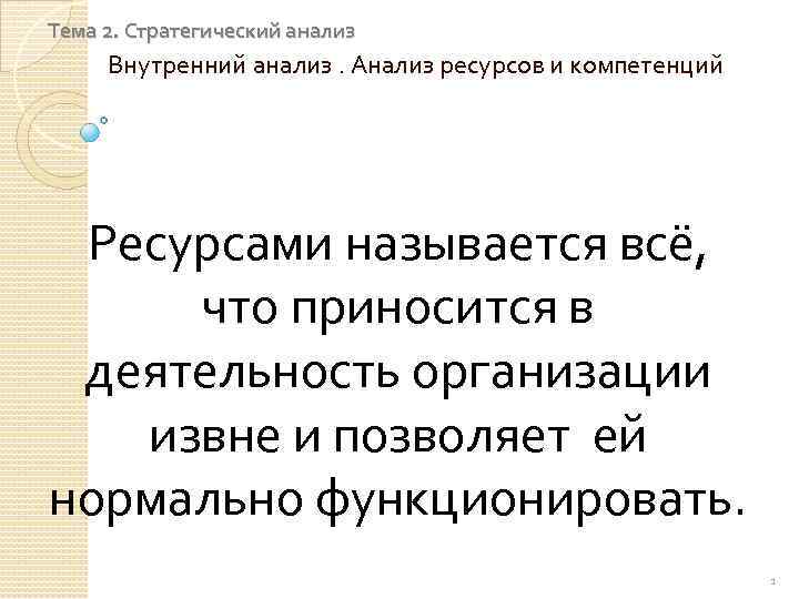 Тема 2. Стратегический анализ Внутренний анализ. Анализ ресурсов и компетенций Ресурсами называется всё, что