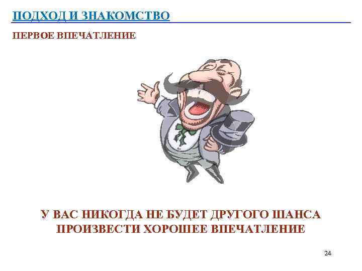 ПОДХОД И ЗНАКОМСТВО ПЕРВОЕ ВПЕЧАТЛЕНИЕ У ВАС НИКОГДА НЕ БУДЕТ ДРУГОГО ШАНСА ПРОИЗВЕСТИ ХОРОШЕЕ