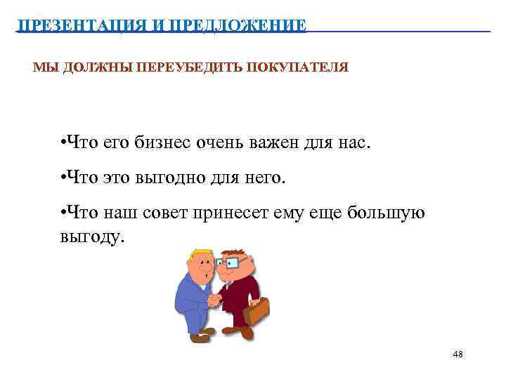 ПРЕЗЕНТАЦИЯ И ПРЕДЛОЖЕНИЕ МЫ ДОЛЖНЫ ПЕРЕУБЕДИТЬ ПОКУПАТЕЛЯ • Что его бизнес очень важен для