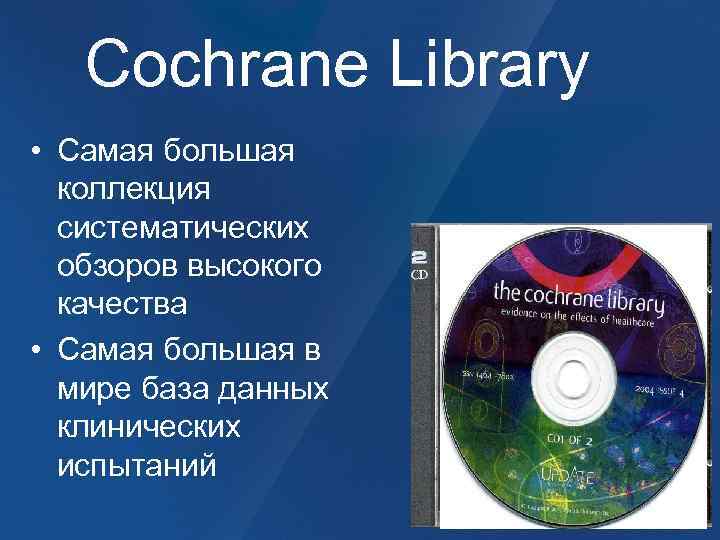 Cochrane Library • Самая большая коллекция систематических обзоров высокого качества • Самая большая в