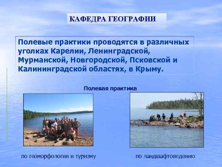 КАФЕДРА ГЕОГРАФИИ Полевые практики проводятся в различных уголках Карелии, Ленинградской, Мурманской, Новгородской, Псковской и