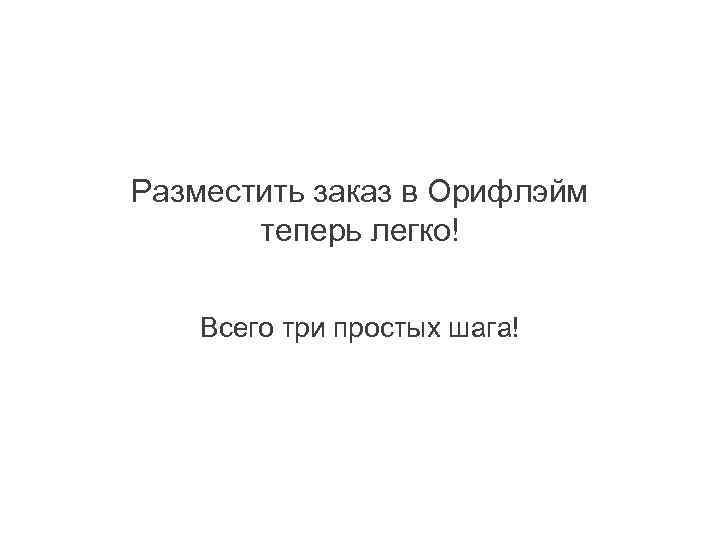 Разместить заказ в Орифлэйм теперь легко! Всего три простых шага! 