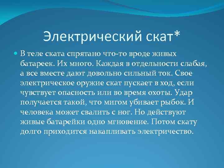 Электрический скат* В теле ската спрятано что-то вроде живых батареек. Их много. Каждая в