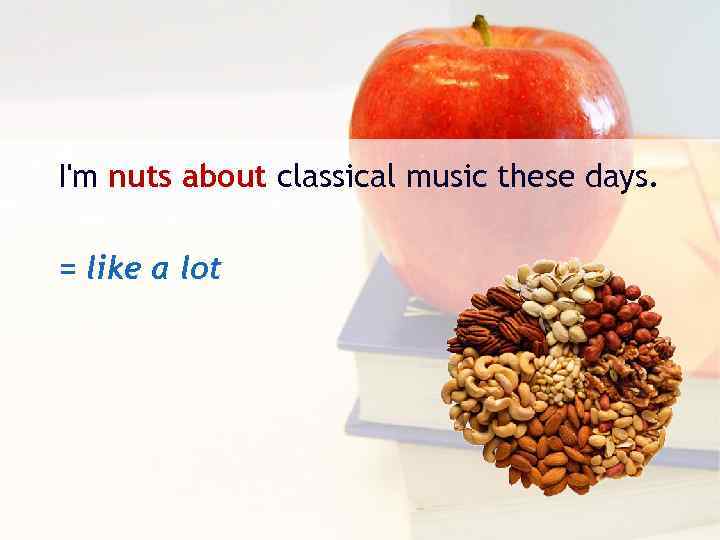 I'm nuts about classical music these days. = like a lot 