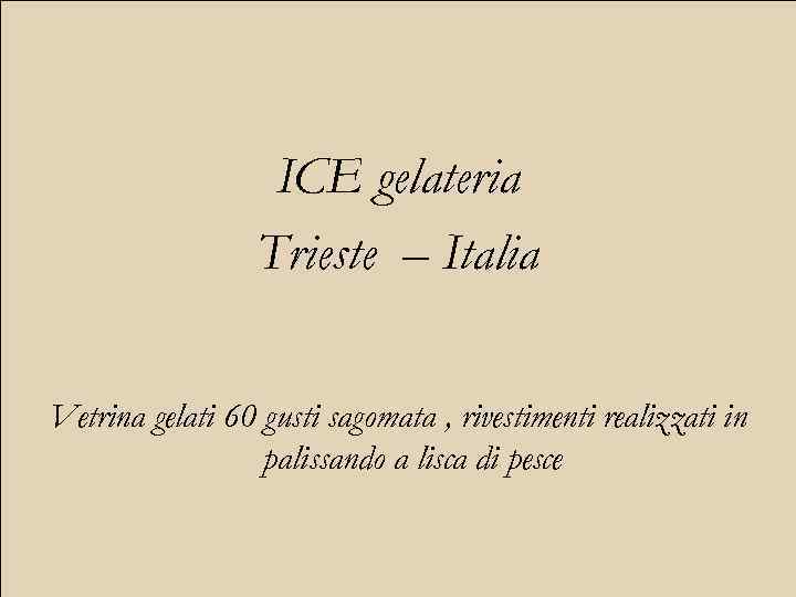 ICE gelateria Trieste – Italia Vetrina gelati 60 gusti sagomata , rivestimenti realizzati in