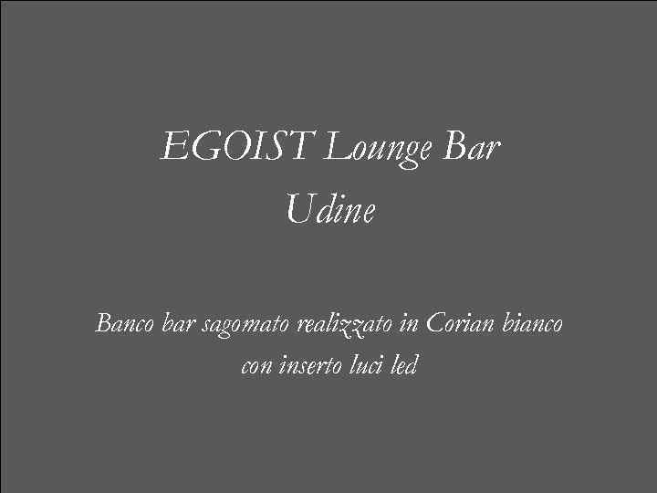 EGOIST Lounge Bar Udine Banco bar sagomato realizzato in Corian bianco con inserto luci