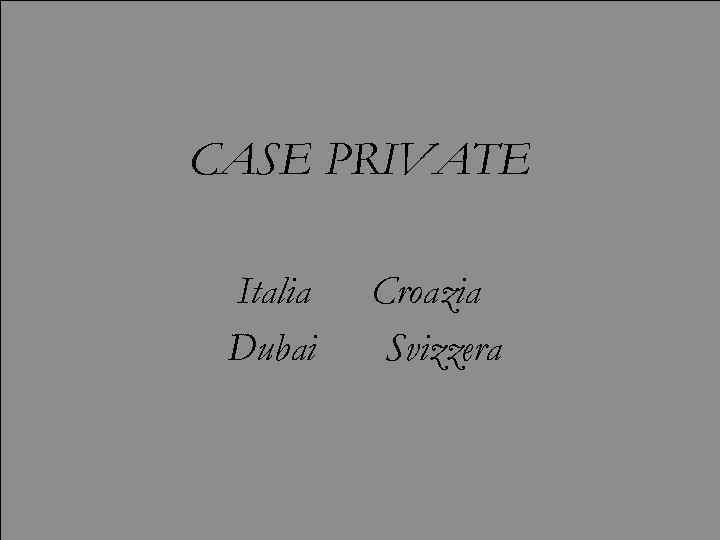 CASE PRIVATE Italia Dubai Croazia Svizzera 