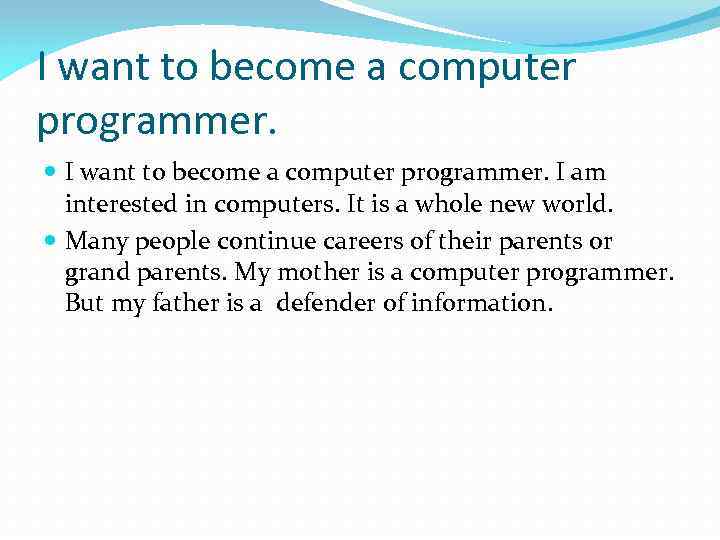 I want to become a computer programmer. I am interested in computers. It is